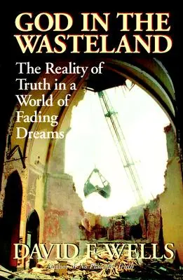 Dieu dans le désert : La réalité de la vérité dans un monde où les rêves s'évanouissent - God in the Wasteland: The Reality of Truth in a World of Fading Dreams