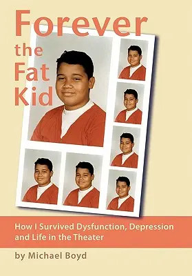 Forever the Fat Kid : Comment j'ai survécu au dysfonctionnement, à la dépression et à la vie dans le théâtre - Forever the Fat Kid: How I Survived Dysfunction, Depression and Life in the Theater
