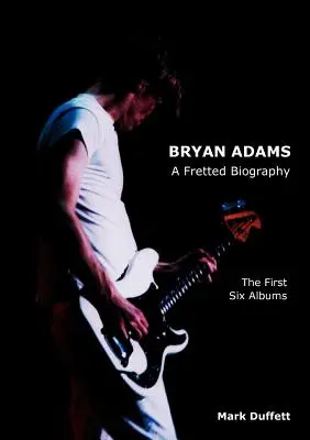 Bryan Adams : Une biographie frettée - Les six premiers albums - Bryan Adams: A Fretted Biography - The First Six Albums