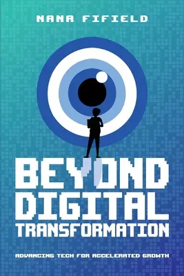 Au-delà de la transformation numérique : La technologie au service d'une croissance accélérée - Beyond Digital Transformation: Advancing Tech for Accelerated Growth
