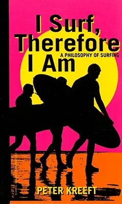 Je surfe, donc je suis : Une philosophie du surf - I Surf, Therefore I Am: A Philosophy of Surfing