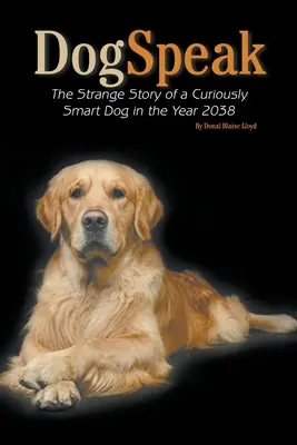 DogSpeak : L'étrange histoire d'un chien curieusement intelligent en l'an 2038 - DogSpeak: The Strange Story of a Curiously Smart Dog in the Year 2038