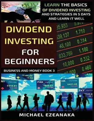 L'investissement dans les dividendes pour les débutants : Apprendre les bases de l'investissement en dividendes et les stratégies en 5 jours et bien les apprendre - Dividend Investing For Beginners: Learn The Basics Of Dividend Investing And Strategies In 5 Days And Learn It Well