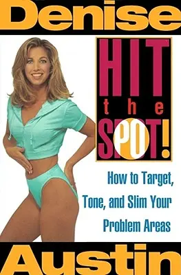 Hit the Spot : Comment cibler, tonifier et amincir vos zones à problèmes - Hit the Spot: How to Target, Tone, and Slim Your Problem Areas