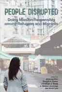 People Disrupted : Missionner de manière responsable parmi les réfugiés et les migrants - People Disrupted: Doing Mission Responsibly among Refugees and Migrants
