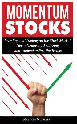 Momentum Stocks : Investir et négocier en bourse comme un génie en analysant et en comprenant les tendances - Momentum Stocks: Investing and Trading on the Stock Market Like a Genius by Analyzing and Understanding the Trends