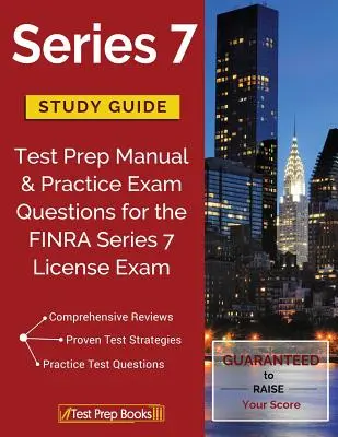 Series 7 Study Guide : Manuel de préparation aux tests et questions d'entraînement pour l'examen de licence FINRA Series 7 - Series 7 Study Guide: Test Prep Manual & Practice Exam Questions for the FINRA Series 7 License Exam