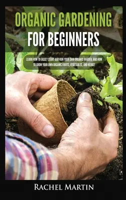 Le jardinage biologique pour les débutants : L'art et la manière de faire de la cuisine biologique pour les débutants : des recettes savoureuses et abordables pour commencer la journée du bon pied. - Organic Gardening For Beginners: Learn How to Easily Start and Run Your Own Organic Garden, and How to Grow Your Own Organic Fruits, Vegetables, and H