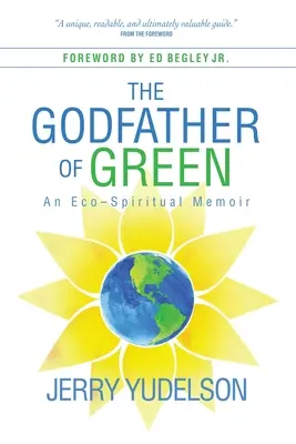 Le parrain de l'écologie : Un mémoire éco-spirituel - The Godfather of Green: An Eco-Spiritual Memoir