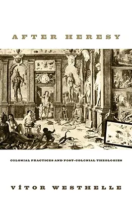 Après l'hérésie : Pratiques coloniales et théologies postcoloniales - After Heresy: Colonial Practices and Post-Colonial Theologies