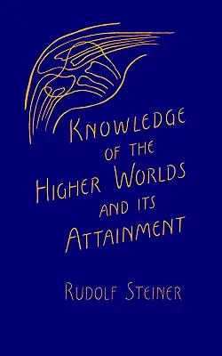 La connaissance des mondes supérieurs et son acquisition - Knowledge of the Higher Worlds and Its Attainment