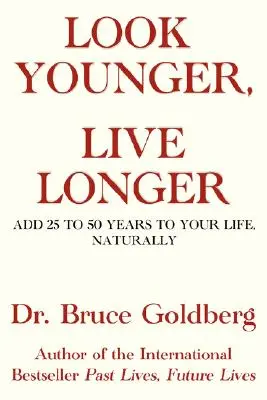 Paraître plus jeune, vivre plus longtemps : Ajoutez 25 à 50 ans à votre vie, naturellement - Look Younger, Live Longer: Add 25 to 50 Years to Your Life, Naturally