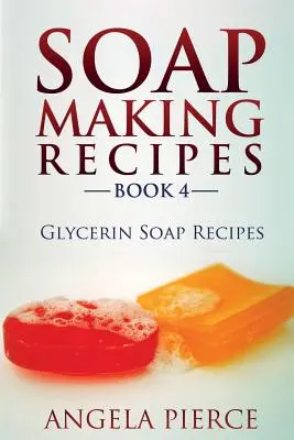 Livre 4 des recettes de fabrication de savon : recettes de savon à la glycérine - Soap Making Recipes Book 4: Glycerin Soap Recipes