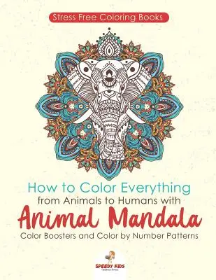 Les livres de coloriage sans stress. Comment colorier tout, des animaux aux humains, avec des mandalas d'animaux et des modèles de coloriage par numéros. - Stressfree Coloring Books. How to Color Everything from Animals to Humans with Animal Mandala Color Boosters and Color by Number Patterns