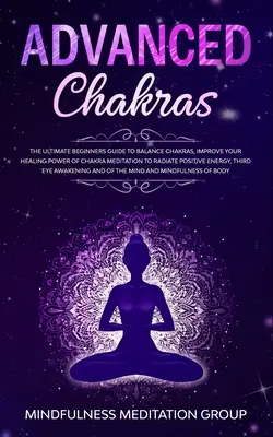 Chakras avancés : Le guide ultime du débutant pour équilibrer les chakras, améliorer le pouvoir de guérison de la méditation sur les chakras pour rayonner une énergie positive. - Advanced Chakras: The Ultimate Beginners Guide to Balance Chakras, Improve Your Healing Power of Chakra Meditation to Radiate Positive E