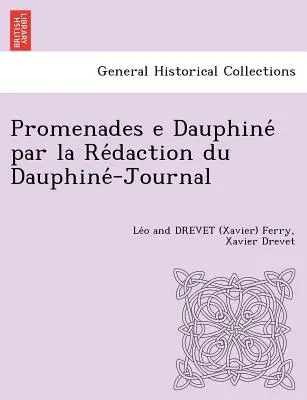 Promenades E Dauphine Par La Re Daction Du Dauphine -Journal [L. F. et X. D.] (Ferry Le O. et Drevet (Xavier)) - Promenades E Dauphine Par La Re Daction Du Dauphine -Journal [L. F. and X. D.] (Ferry Le O. and Drevet (Xavier))