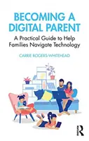Devenir un parent numérique : Un guide pratique pour aider les familles à naviguer dans la technologie - Becoming a Digital Parent: A Practical Guide to Help Families Navigate Technology