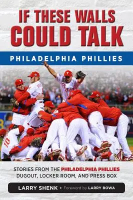 Si ces murs pouvaient parler : Philadelphia Phillies : Histoires de la salle de repos, du vestiaire et de la tribune de presse des Phillies de Philadelphie - If These Walls Could Talk: Philadelphia Phillies: Stories from the Philadelphia Phillies Dugout, Locker Room, and Press Box