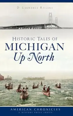Histoires historiques du nord du Michigan - Historic Tales of Michigan Up North