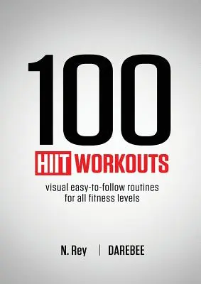 100 séances d'entraînement HIIT : Des routines visuelles faciles à suivre pour tous les niveaux de fitness - 100 HIIT Workouts: Visual easy-to-follow routines for all fitness levels