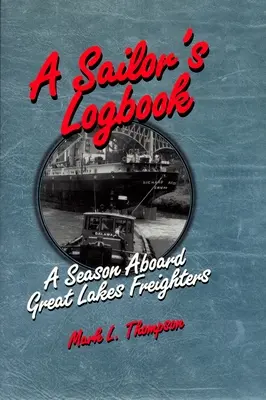 Le journal de bord d'un marin : Une saison à bord des cargos des Grands Lacs - A Sailor's Logbook: A Season Aboard Great Lakes Freighters