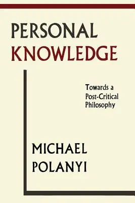 La connaissance personnelle : Vers une philosophie postcritique - Personal Knowledge: Towards A Post-Critical Philosophy