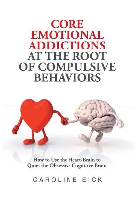 Les dépendances émotionnelles fondamentales à l'origine des comportements compulsifs - Core Emotional Addictions at the Root of Compulsive Behaviors