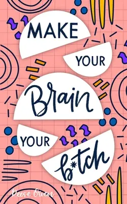 Faites de votre cerveau votre chienne : Les secrets de la résistance mentale pour recréer un état d'esprit résilient et implacable, avoir confiance en soi dans tout ce que l'on entreprend. - Make Your Brain Your B*tch: Mental Toughness Secrets to Rewire Your Mindset to Be Resilient and Relentless, Have Self Confidence in Everything You