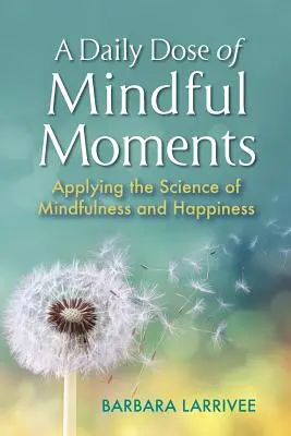 Une dose quotidienne de moments de pleine conscience : Appliquer la science de la pleine conscience et du bonheur - A Daily Dose of Mindful Moments: Applying the Science of Mindfulness and Happiness