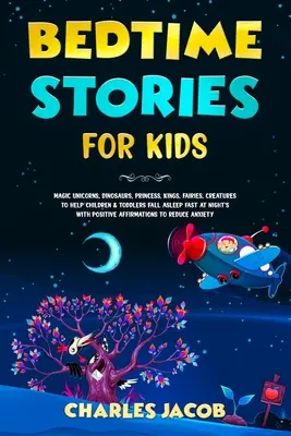 Histoires à dormir debout pour les enfants : Les histoires de licornes, de dinosaures, de princesses, de rois, de fées et de créatures pour aider les enfants et les jeunes enfants à s'endormir rapidement. - Bedtime Stories for Kids: Magic Unicorns, Dinosaurs, Princess, Kings, Fairies, Creatures to Help Children & Toddlers Fall Asleep Fast at Night's