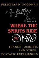 Là où les esprits chevauchent le vent : voyages en transe et autres expériences extatiques - Where the Spirits Ride the Wind: Trance Journeys and Other Ecstatic Experiences