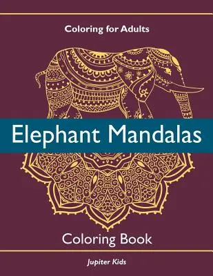 Coloriage pour adultes : Livre de coloriage de mandalas d'éléphants - Coloring For Adults: Elephant Mandalas Coloring Book