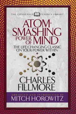 Le pouvoir de l'esprit qui brise les atomes (Condensed Classics) : Le classique qui change la vie sur votre pouvoir intérieur - Atom- Smashing Power of Mind (Condensed Classics): The Life-Changing Classic on Your Power Within