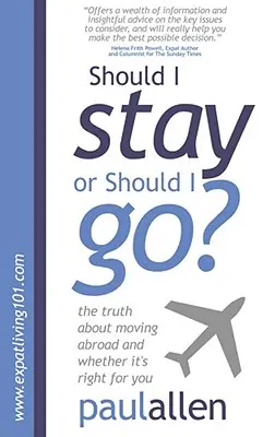 Dois-je rester ou dois-je partir ? La vérité sur le déménagement à l'étranger et la question de savoir si cela vous convient - Should I Stay or Should I Go?: The Truth about Moving Abroad and Whether It's Right for You