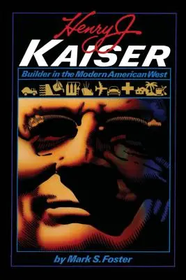 Henry J. Kaiser : Bâtisseur de l'Ouest américain moderne - Henry J. Kaiser: Builder in the Modern American West