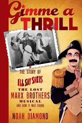 Gimme a Thrill : L'histoire de I'll Say She Is, la comédie musicale perdue des Marx Brothers, et comment elle a été retrouvée - Gimme a Thrill: The Story of I'll Say She Is, the Lost Marx Brothers Musical, and How It Was Found