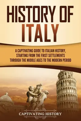 Histoire de l'Italie : Un guide captivant de l'histoire de l'Italie, depuis les premiers peuplements jusqu'à la période moderne, en passant par le Moyen Âge. - History of Italy: A Captivating Guide to Italian History, Starting from the First Settlements through the Middle Ages to the Modern Peri