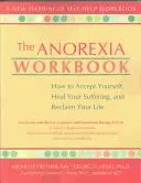Le livre de travail sur l'anorexie : Comment s'accepter, guérir sa souffrance et reprendre sa vie en main - The Anorexia Workbook: How to Accept Yourself, Heal Your Suffering, and Reclaim Your Life