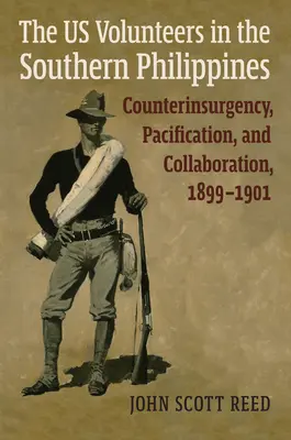 Les volontaires américains dans le sud des Philippines : Contre-insurrection, pacification et collaboration, 1899-1901 - The Us Volunteers in the Southern Philippines: Counterinsurgency, Pacification, and Collaboration, 1899-1901