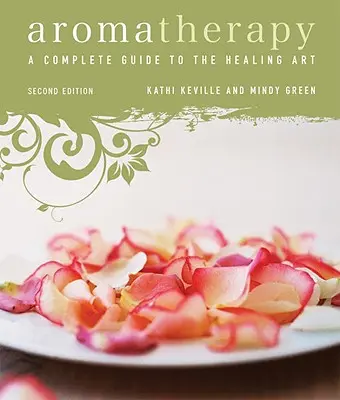 Aromathérapie : Un guide complet de l'art de guérir - Aromatherapy: A Complete Guide to the Healing Art