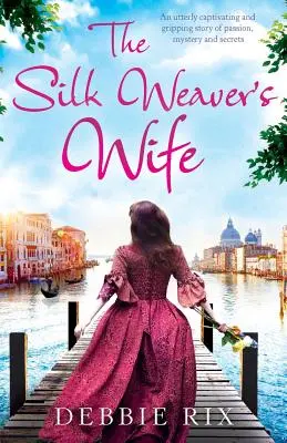 La femme du tisseur de soie : une histoire de passion, de mystère et de secrets tout à fait captivante et saisissante. - The Silk Weaver's Wife: An utterly captivating and gripping story of passion, mystery and secrets