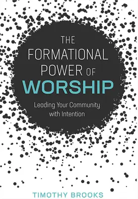 Le pouvoir formateur de l'adoration : Diriger votre communauté avec intention - The Formational Power of Worship: Leading Your Community with Intention