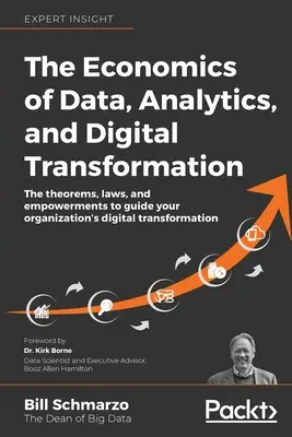 L'économie des données, de l'analyse et de la transformation numérique : Les théorèmes, lois et habilitations pour guider la transformation numérique de votre organisation. - The Economics of Data, Analytics, and Digital Transformation: The theorems, laws, and empowerments to guide your organization's digital transformation