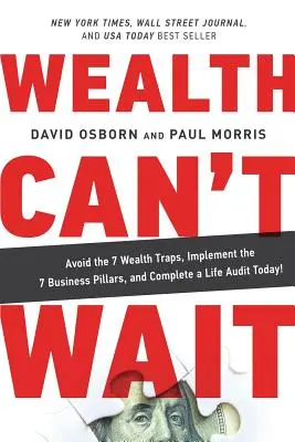 La richesse ne peut pas attendre : évitez les 7 pièges de la richesse, mettez en œuvre les 7 piliers de l'entreprise et réalisez un audit de vie dès aujourd'hui ! - Wealth Can't Wait: Avoid the 7 Wealth Traps, Implement the 7 Business Pillars, and Complete a Life Audit Today!