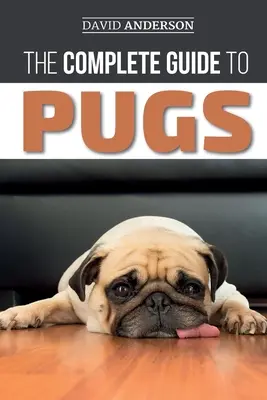 Le guide complet des carlins : Trouver, dresser, éduquer, toiletter, nourrir et aimer son nouveau chiot carlin - The Complete Guide to Pugs: Finding, Training, Teaching, Grooming, Feeding, and Loving your new Pug Puppy