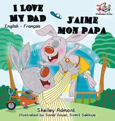 I Love My Dad J'aime mon papa (livre bilingue pour enfants en français) : Livre pour enfants en anglais et en français - I Love My Dad J'aime mon papa (Bilingual French Kids Book): English French Children's book