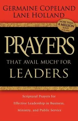 Prières qui rapportent beaucoup pour les leaders : Des prières scripturales pour un leadership efficace dans les affaires, le ministère et le service public - Prayers That Avail Much for Leaders: Scriptural Prayers for Effective Leadership in Business, Ministry, and Public Service