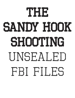 La fusillade de Sandy Hook : Les dossiers du FBI : Dossiers non scellés sur Adam Lanza et la fusillade de Sandy Hook - The Sandy Hook Shooting: The FBI Files: Unsealed Files on Adam Lanza & The Sandy Hook Shooting