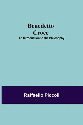 Benedetto Croce : Une introduction à sa philosophie - Benedetto Croce: An Introduction To His Philosophy