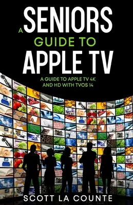 Guide des aînés pour l'Apple TV : Un guide pour l'Apple TV 4K et HD avec TVOS 14 - A Seniors Guide to Apple TV: A Guide to Apple TV 4K and HD with TVOS 14